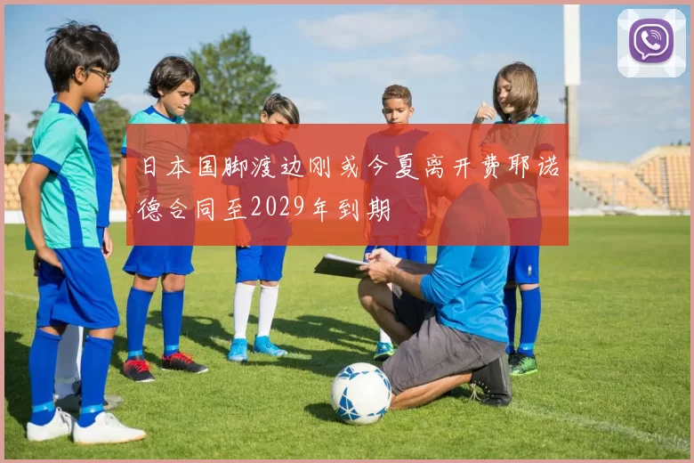 日本国脚渡边刚或今夏离开费耶诺德合同至2029年到期